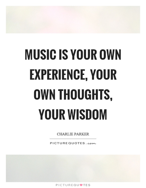 Music is your own experience, your own thoughts, your wisdom Picture Quote #1