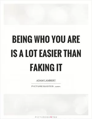 Being who you are is a lot easier than faking it Picture Quote #1