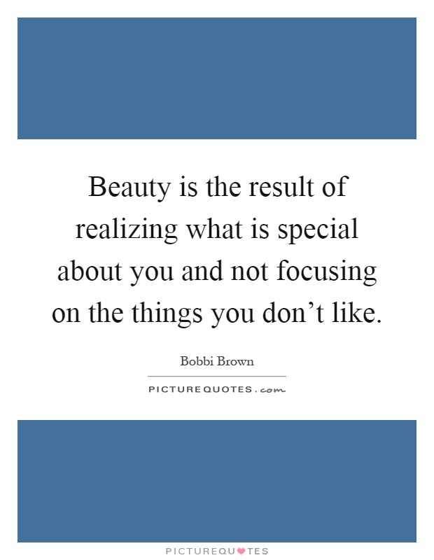 Beauty is the result of realizing what is special about you and not focusing on the things you don't like Picture Quote #1