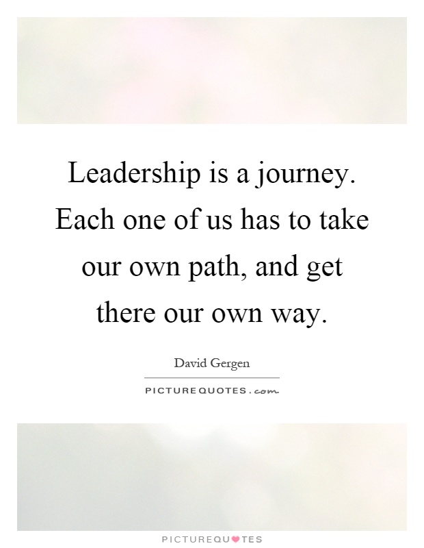 Leadership is a journey. Each one of us has to take our own path, and get there our own way Picture Quote #1
