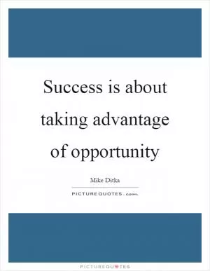 Success is about taking advantage of opportunity Picture Quote #1