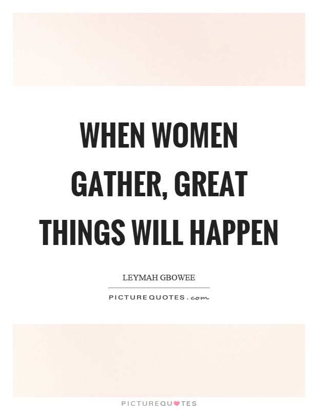 When women gather, great things will happen Picture Quote #1