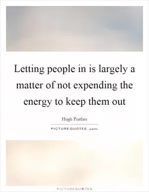 Letting people in is largely a matter of not expending the energy to keep them out Picture Quote #1