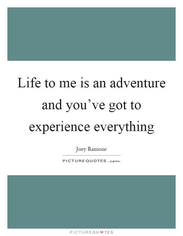 Life to me is an adventure and you've got to experience everything Picture Quote #1