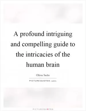 A profound intriguing and compelling guide to the intricacies of the human brain Picture Quote #1
