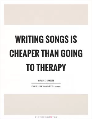 Writing songs is cheaper than going to therapy Picture Quote #1