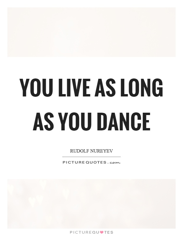 You live as long as you dance Picture Quote #1