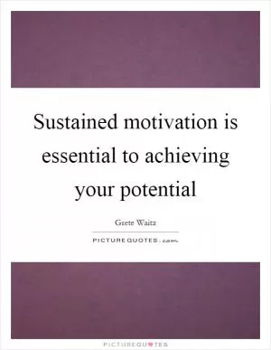 Sustained motivation is essential to achieving your potential Picture Quote #1