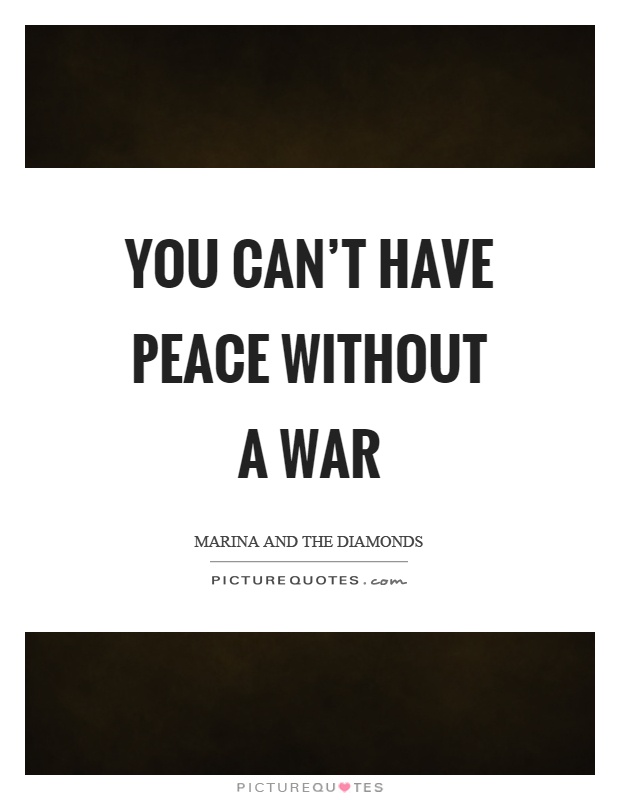 You can't have peace without a war Picture Quote #1