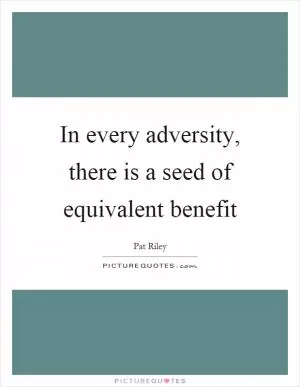 In every adversity, there is a seed of equivalent benefit Picture Quote #1