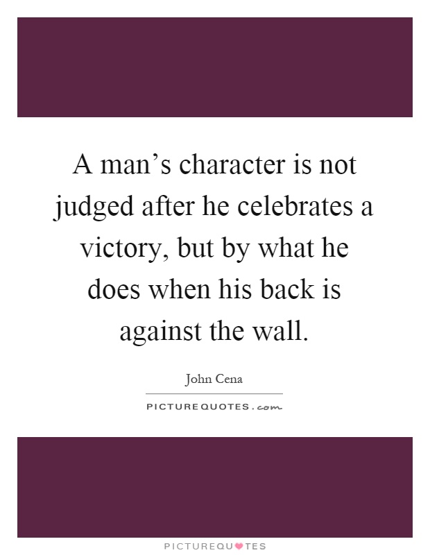 A man's character is not judged after he celebrates a victory, but by what he does when his back is against the wall Picture Quote #1
