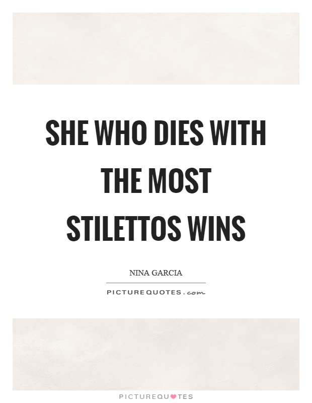 She who dies with the most stilettos wins Picture Quote #1