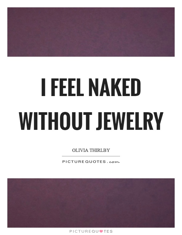 I feel naked without jewelry Picture Quote #1