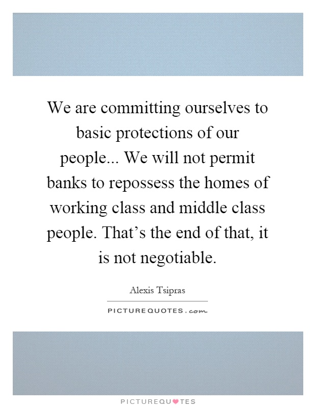 We are committing ourselves to basic protections of our people... We will not permit banks to repossess the homes of working class and middle class people. That's the end of that, it is not negotiable Picture Quote #1