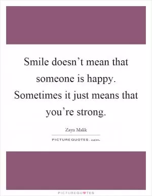 Smile doesn’t mean that someone is happy. Sometimes it just means that you’re strong Picture Quote #1
