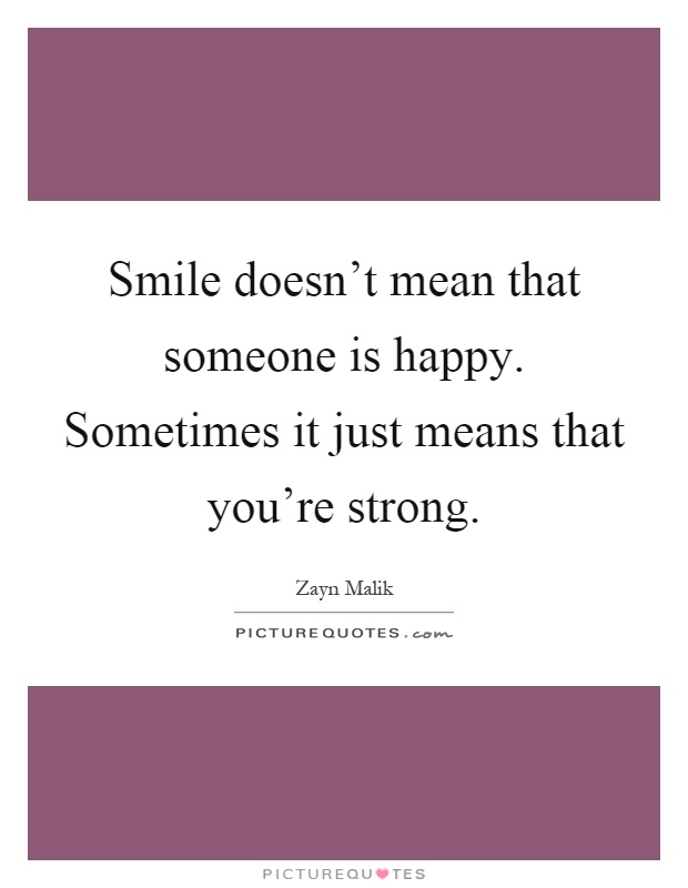 Smile doesn't mean that someone is happy. Sometimes it just means that you're strong Picture Quote #1