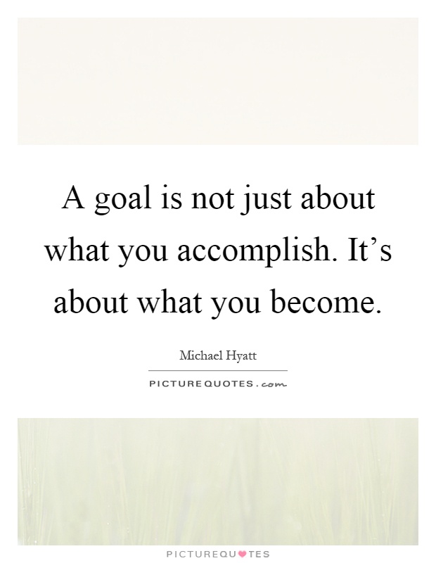 A goal is not just about what you accomplish. It's about what ...