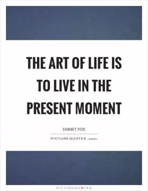 The art of life is to live in the present moment Picture Quote #1