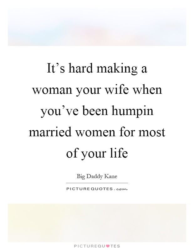It's hard making a woman your wife when you've been humpin married women for most of your life Picture Quote #1