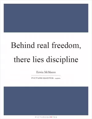 Behind real freedom, there lies discipline Picture Quote #1