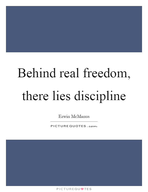 Behind real freedom, there lies discipline Picture Quote #1