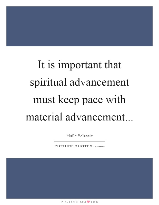 It is important that spiritual advancement must keep pace with material advancement Picture Quote #1
