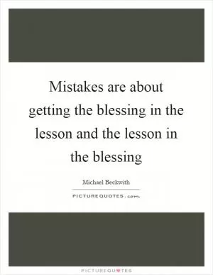 Mistakes are about getting the blessing in the lesson and the lesson in the blessing Picture Quote #1