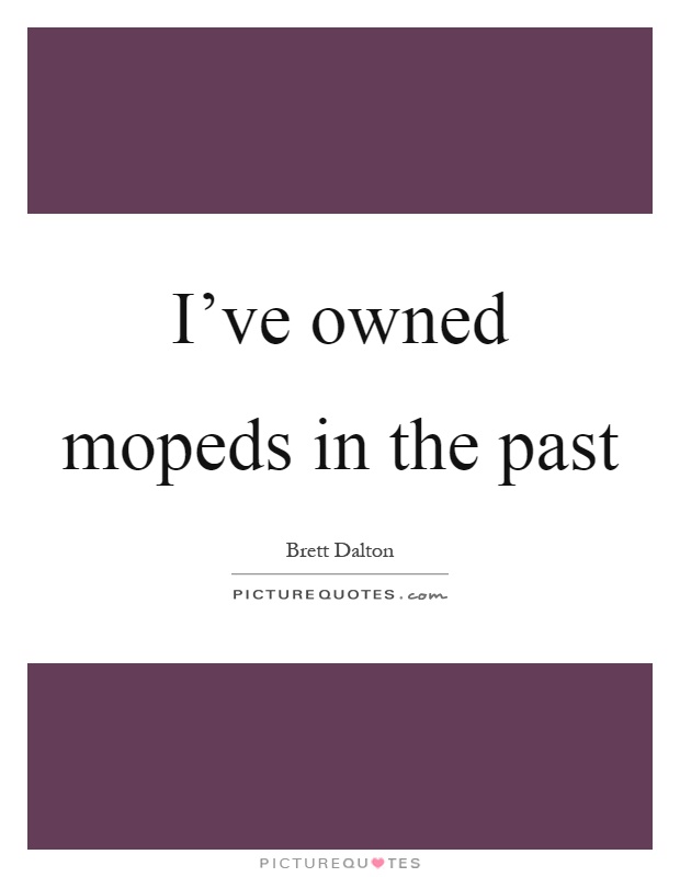 I've owned mopeds in the past Picture Quote #1