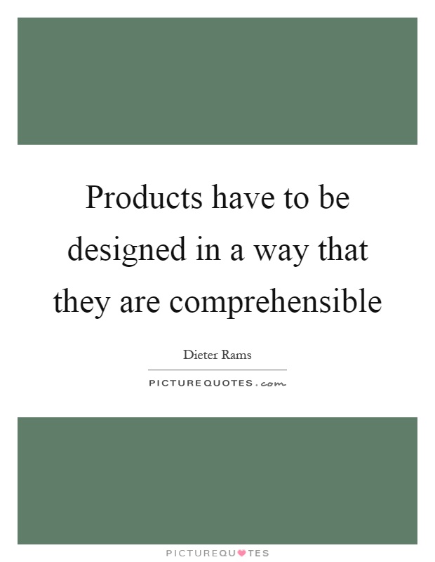 Products have to be designed in a way that they are comprehensible Picture Quote #1