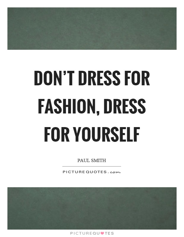 Don't dress for fashion, dress for yourself Picture Quote #1