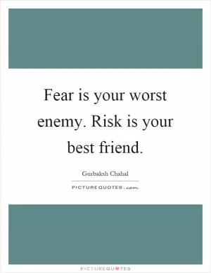 Fear is your worst enemy. Risk is your best friend Picture Quote #1
