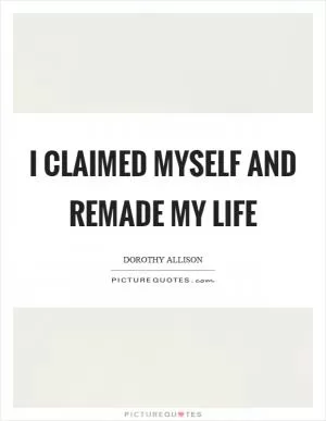 I claimed myself and remade my life Picture Quote #1