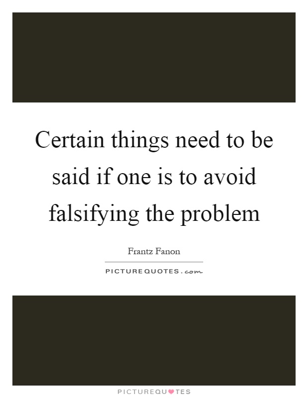 Certain things need to be said if one is to avoid falsifying the problem Picture Quote #1