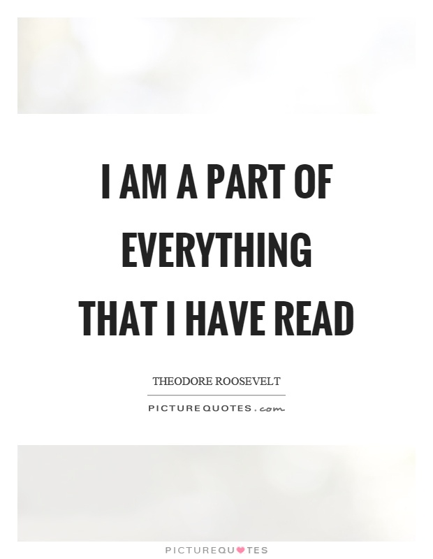 I am a part of everything that I have read Picture Quote #1