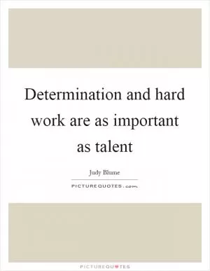 Determination and hard work are as important as talent Picture Quote #1