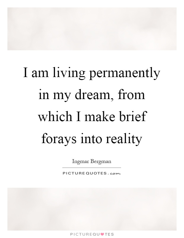 I am living permanently in my dream, from which I make brief forays into reality Picture Quote #1