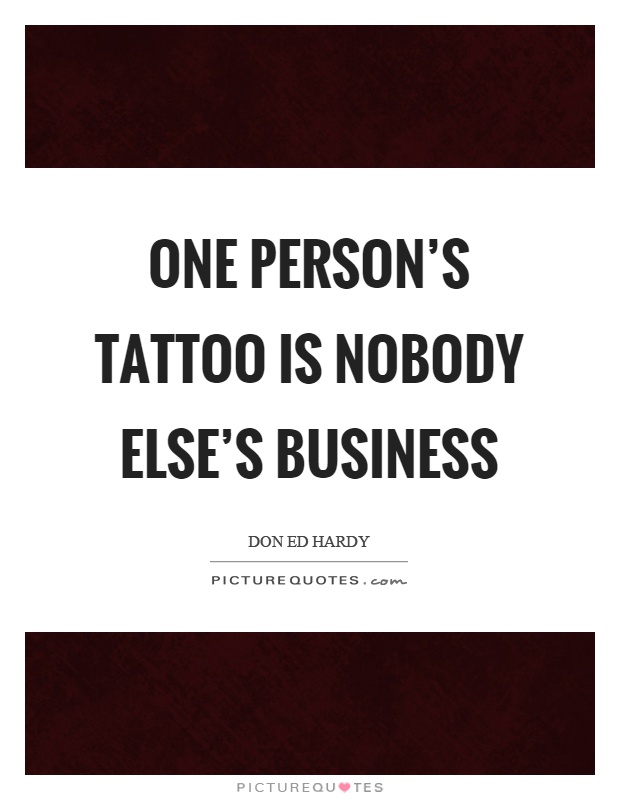 One person's tattoo is nobody else's business Picture Quote #1