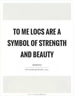To me locs are a symbol of strength and beauty Picture Quote #1