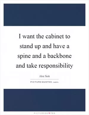 I want the cabinet to stand up and have a spine and a backbone and take responsibility Picture Quote #1