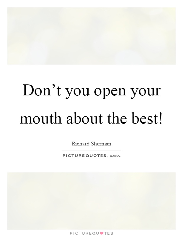 Don't you open your mouth about the best! Picture Quote #1