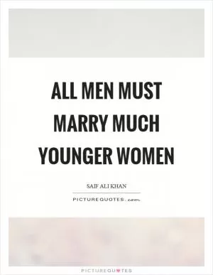 All men must marry much younger women Picture Quote #1
