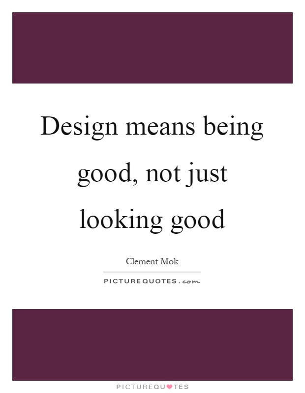 Design means being good, not just looking good Picture Quote #1