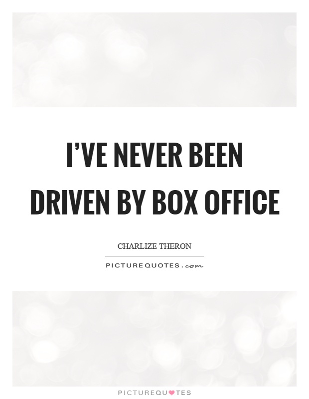 I've never been driven by box office Picture Quote #1
