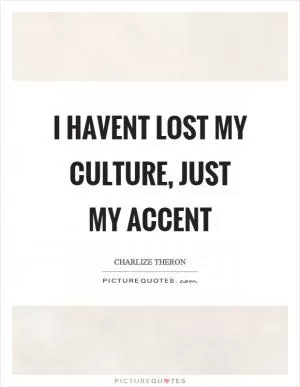 I havent lost my culture, just my accent Picture Quote #1