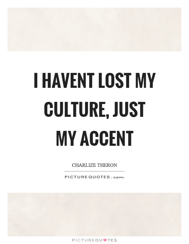 I havent lost my culture, just my accent Picture Quote #1