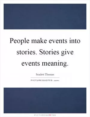 People make events into stories. Stories give events meaning Picture Quote #1