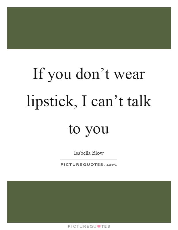 If you don't wear lipstick, I can't talk to you Picture Quote #1