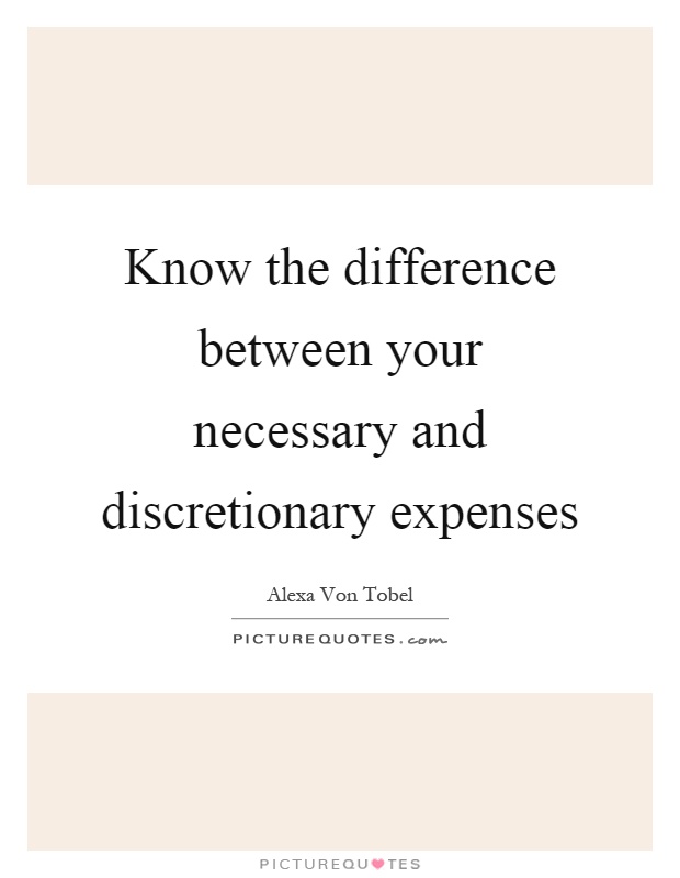 Know the difference between your necessary and discretionary expenses Picture Quote #1