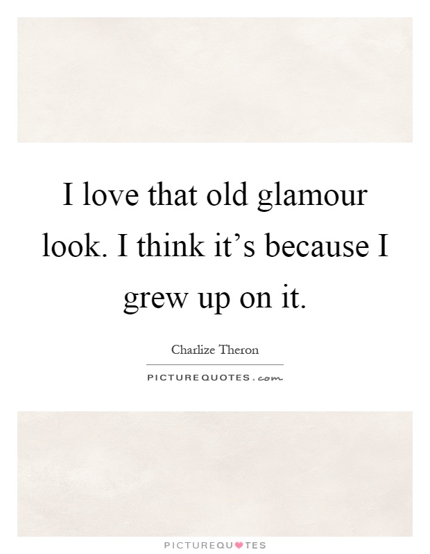 I love that old glamour look. I think it's because I grew up on it Picture Quote #1