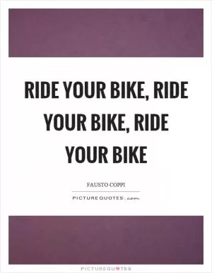 Ride your bike, ride your bike, ride your bike Picture Quote #1